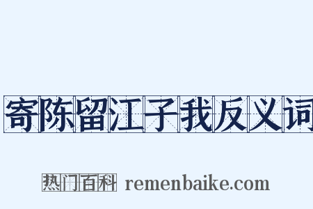 寄陈留江子我反义词是什么意思的图片